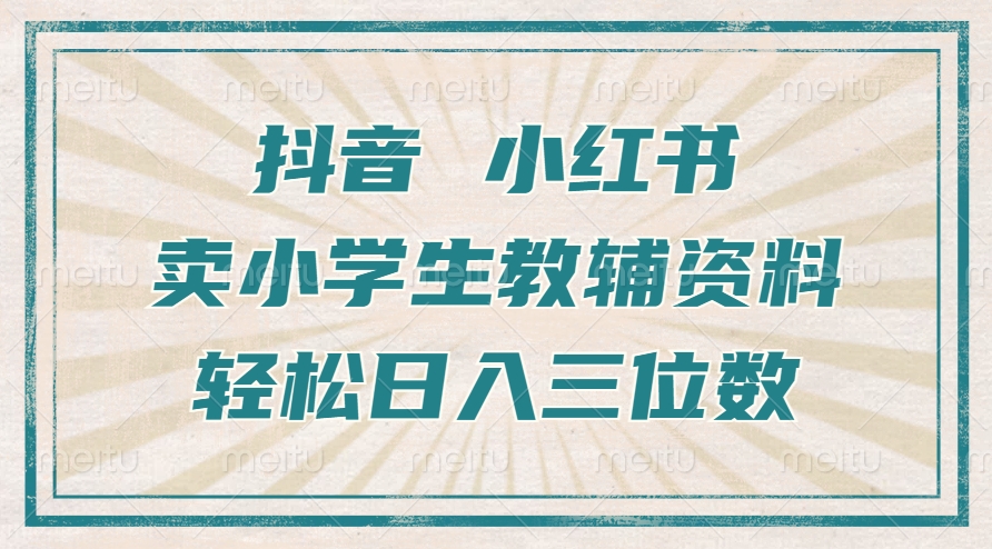 抖音小红书卖小学生教辅资料，操作简单，小白也能轻松上手，一个月利润1W+-萝卜兔资源站