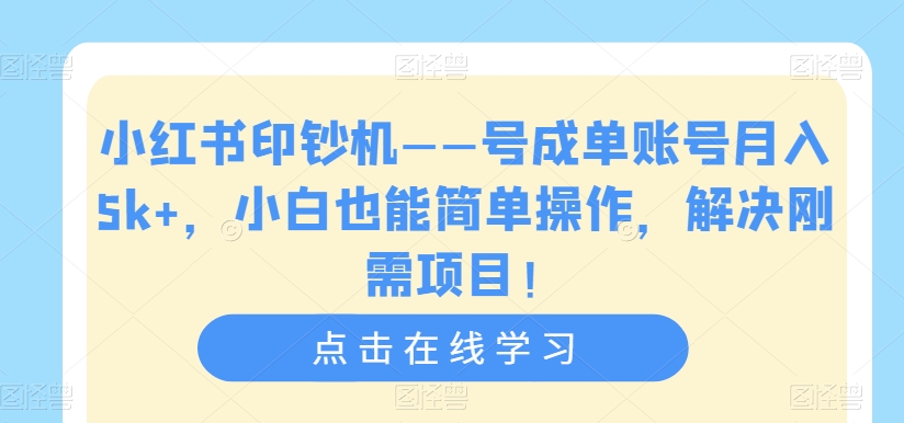 小红书印钞机——号成单账号月入5k+，小白也能简单操作，解决刚需项目【揭秘】-萝卜兔资源站