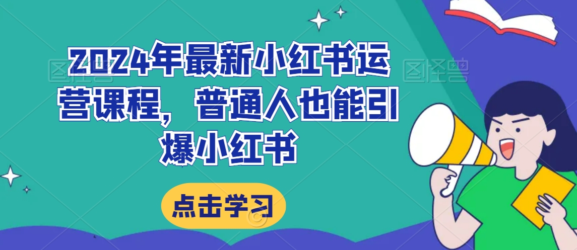 2024年最新小红书运营课程，普通人也能引爆小红书-萝卜兔资源站