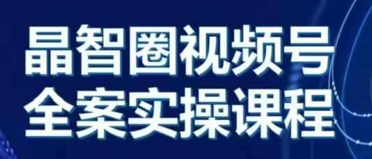 晶姐说直播·视频号全案实操课，从0-1全流程-萝卜兔资源站