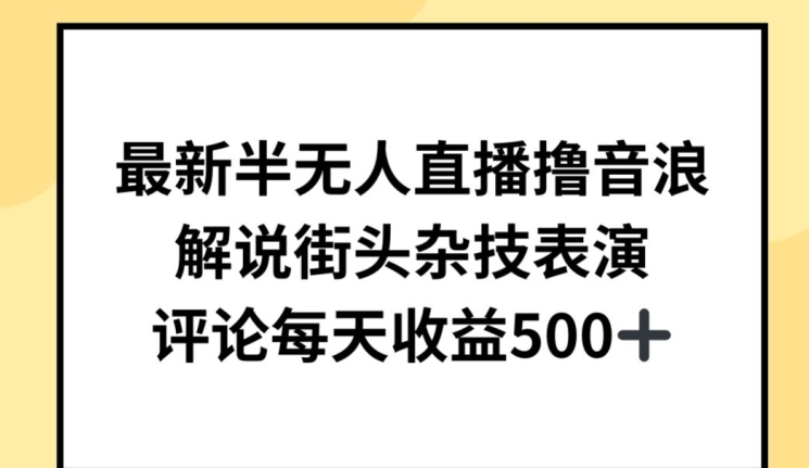 最新半无人直播撸音浪，解说街头杂技表演，平均每天收益500+【揭秘】-萝卜兔资源站