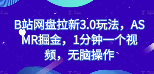 B站网盘拉新3.0玩法，ASMR掘金，1分钟一个视频，无脑操作【揭秘】-萝卜兔资源站
