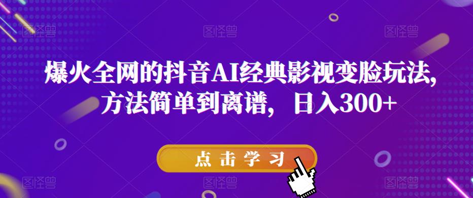 爆火全网的抖音AI经典影视变脸玩法，方法简单到离谱，日入300+【揭秘】-萝卜兔资源站